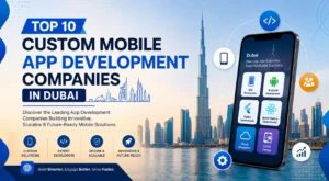 Top 10 Custom Mobile App Development Companies in Dubai (2026)