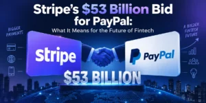 Stripe’s $53 Billion Bid for PayPal: What It Means for the Future of Fintech